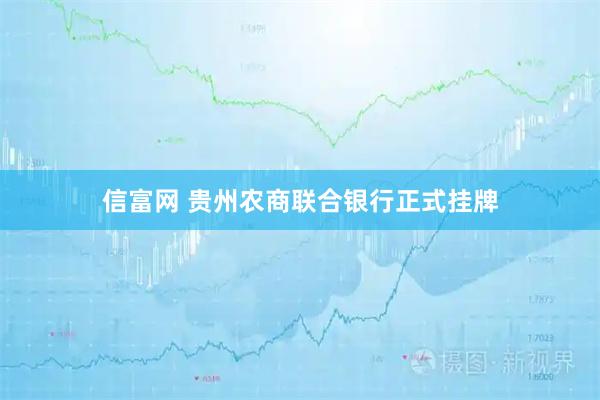 信富网 贵州农商联合银行正式挂牌